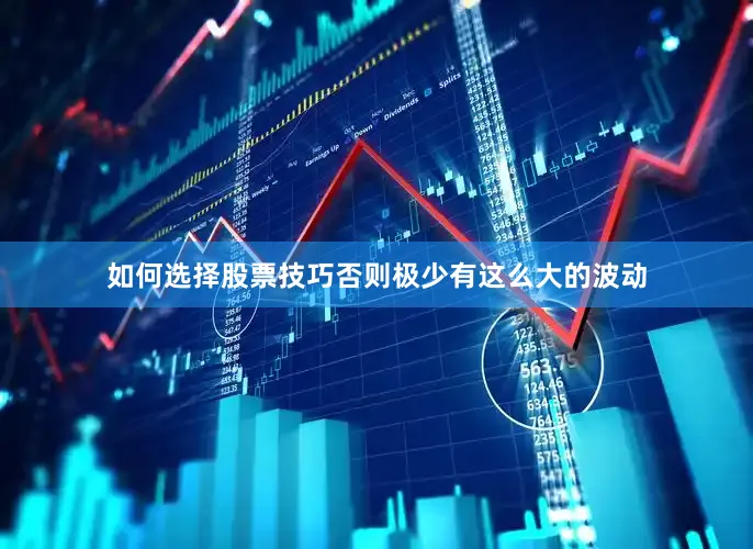 如何选择股票技巧否则极少有这么大的波动
