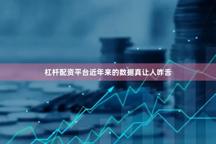 杠杆配资平台近年来的数据真让人咋舌